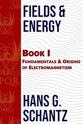 Fields &amp; Energy: Book 1: Fundamentals &amp; Origins of Electromagnetism