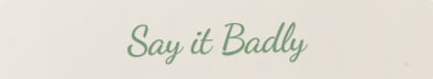Say it Badly