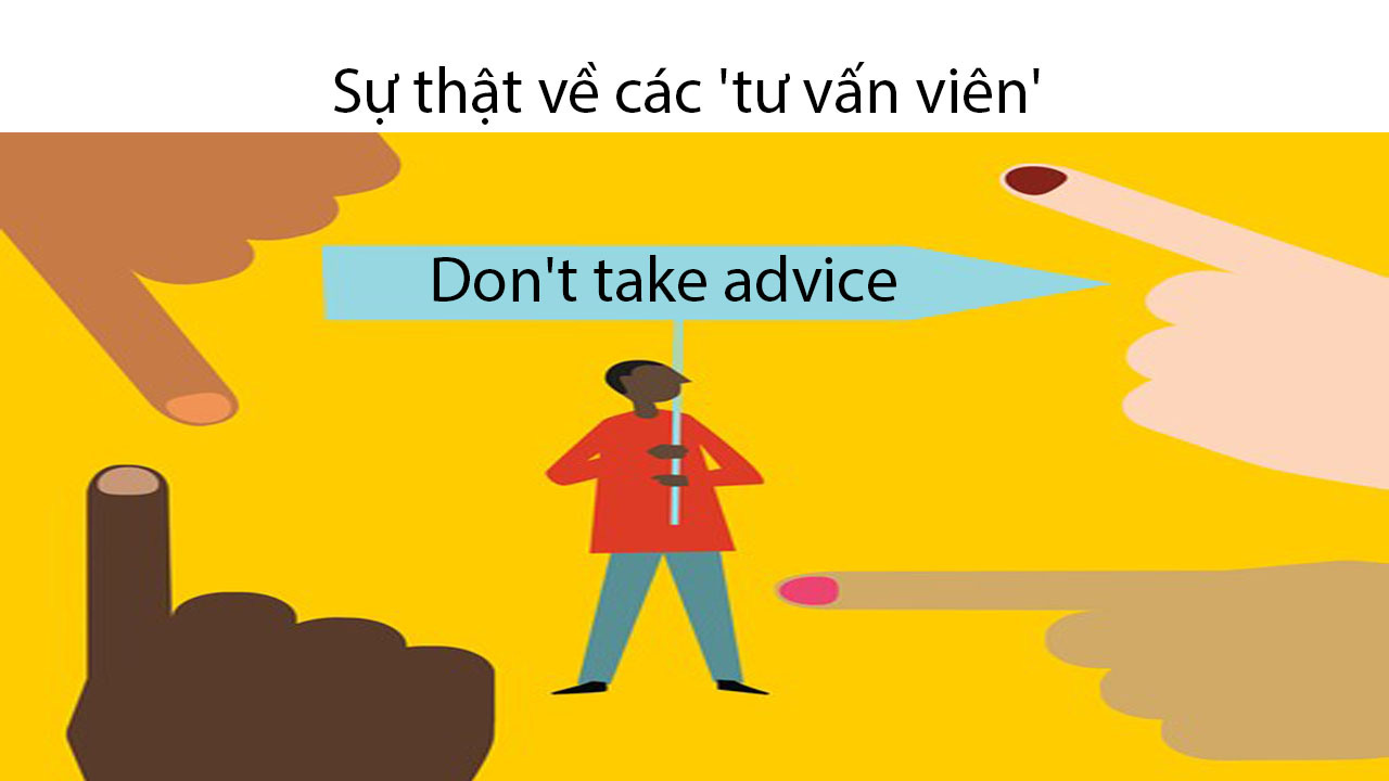 Don't take advice - Sự thật về các 'tư vấn viên' Don't take advice - Sự thật về các 'tư vấn viên'