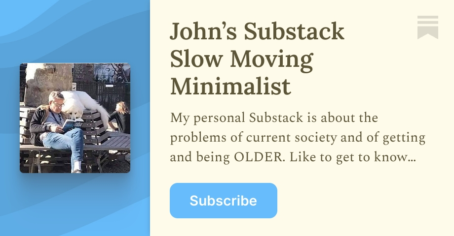John’s Substack Slow Moving Minimalist | Substack