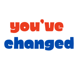 you've changed