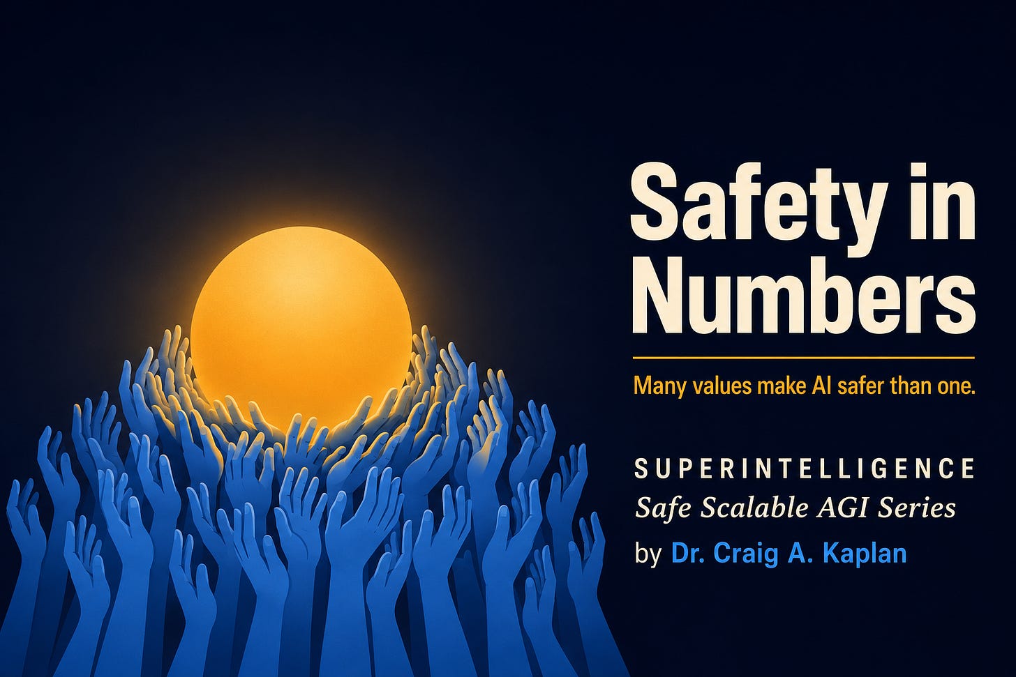 many hands supporting a amber globe, Safety in Numbers, Many values make AI safer than one. Superintelligence Safe Scalable AI series by Dr. Craig A. Kaplan many hands supporting a amber globe, Safety in Numbers, Many values make AI safer than one. Superintelligence Safe Scalable AI series by Dr. Craig A. Kaplan
