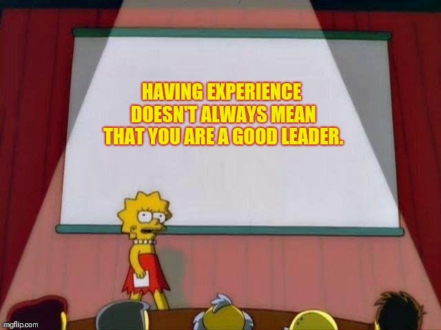 Supervisor material? | HAVING EXPERIENCE DOESN'T ALWAYS MEAN THAT YOU ARE A GOOD LEADER. | image tagged in lisa simpson's presentation,job,boss,leadership | made w/ Imgflip meme maker