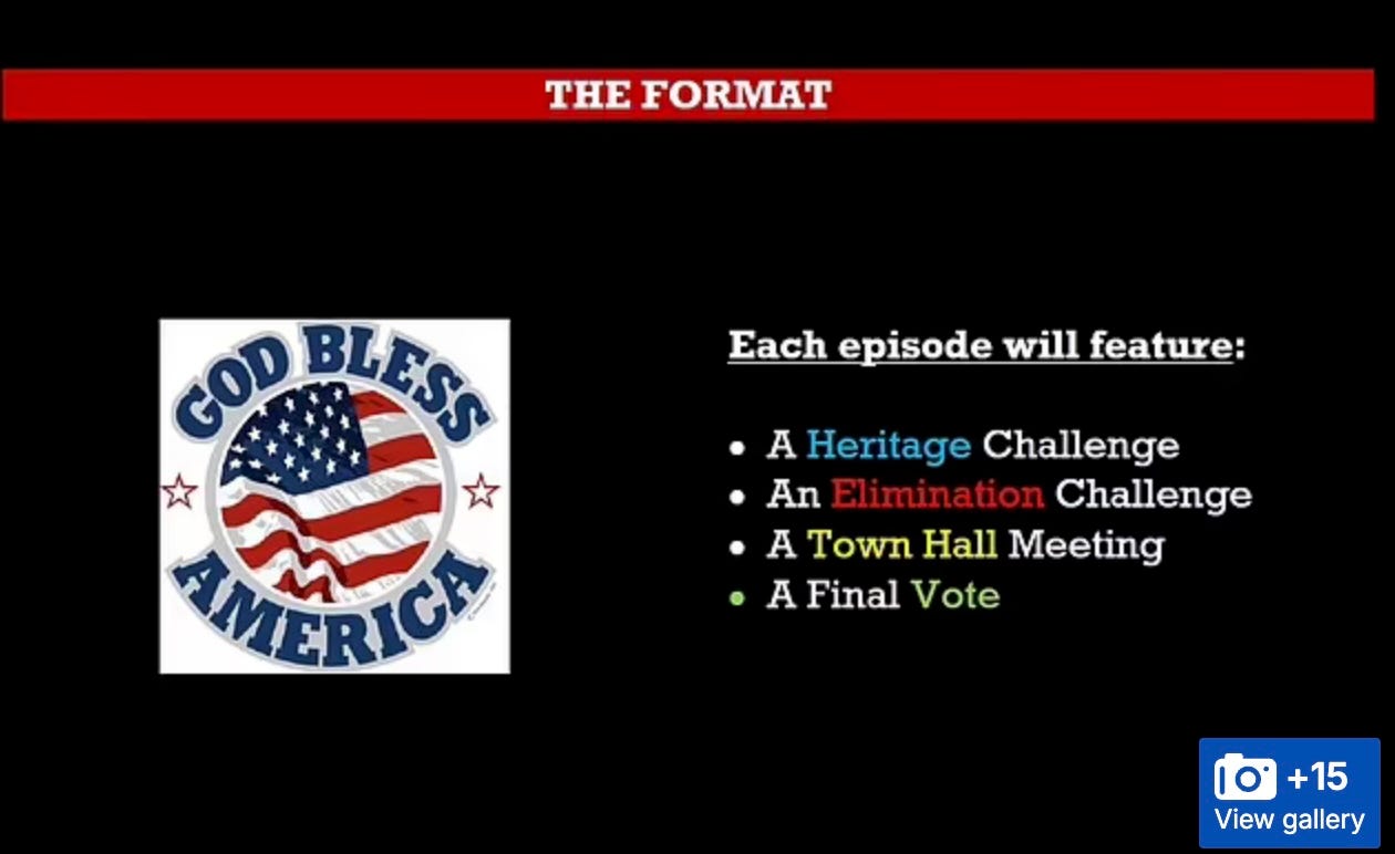 THE FORMAT: GOD BLESS AMERICA  Each episode will feature:  A heritage challenge  An elimination challenge  A Town Hall meeting  A final vote