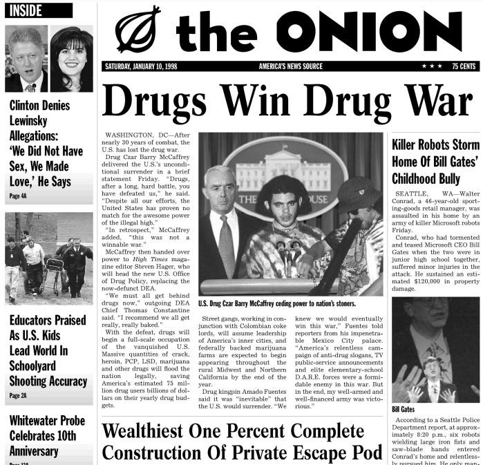 Front page of The Onion newspaper from January 10, 1998, featuring the headline "Drugs Win Drug War." The main image shows U.S. Drug Czar Barry McCaffrey holding a trophy. Surrounding text includes various satirical news articles. Front page of The Onion newspaper from January 10, 1998, featuring the headline "Drugs Win Drug War." The main image shows U.S. Drug Czar Barry McCaffrey holding a trophy. Surrounding text includes various satirical news articles.