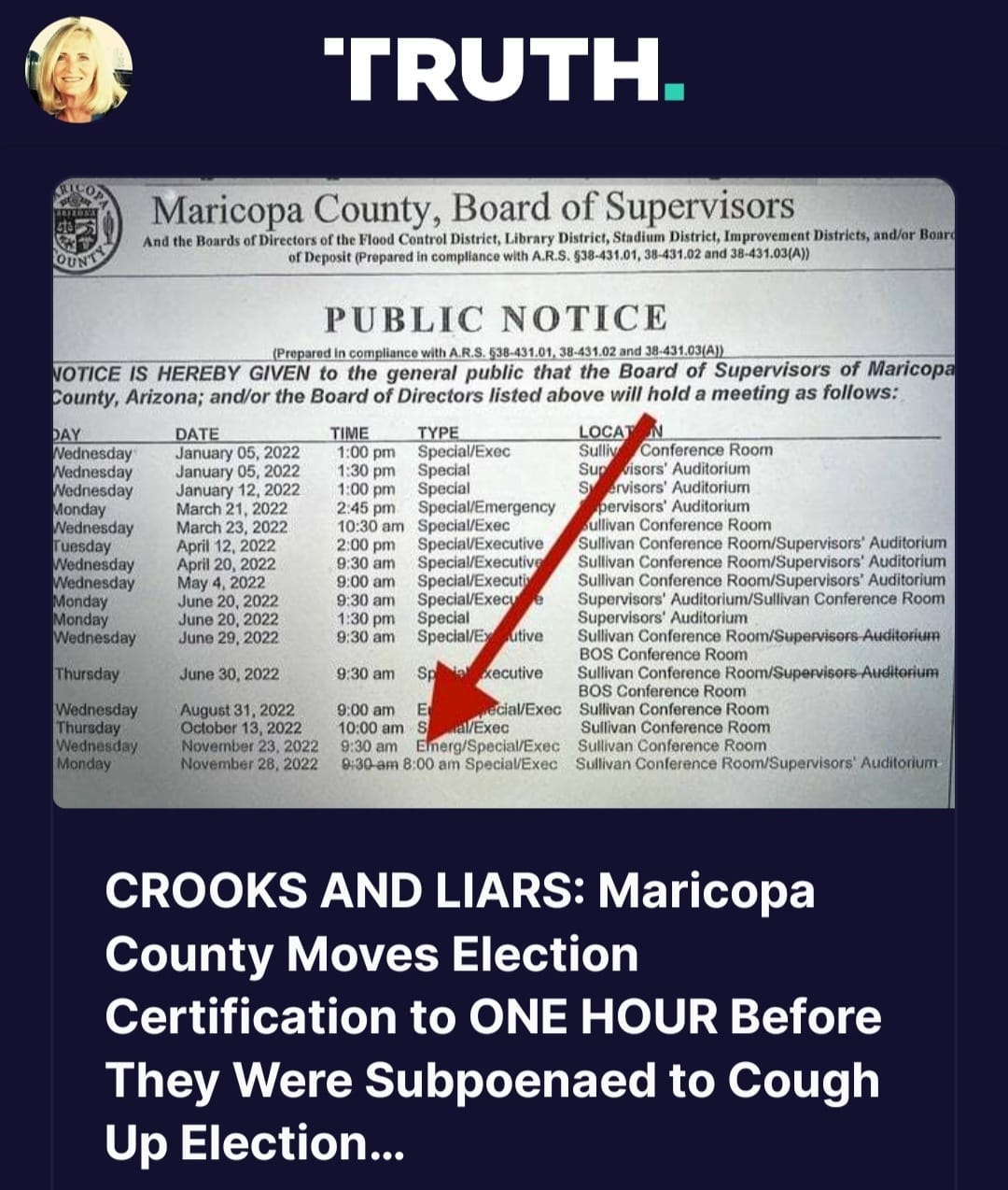 May be an image of 1 person and text that says 'TRUTH. Maricopa County, Board of Supervisors And Boards Directorsofthe Flood Control District, Library District, Stadium District, Improvement Districts, and/or Boare Deposit PUBLIC NOTICE DATE VOTICE IS HEREBY GIVEN the general public that the Board of Supervisors Maricopa County, Arizona; and/or the Board Directors listed meeting as follows: TYPE Special/Exec 2022 23, Sulliy Sup Room Special/Emergency Special/Executive 9:30 Thursday Room/Supervisors' Auditorium 2022 Special/E 9:30 August Octobor Conference 23, Room ciaVExec merg/Special/Exec Room Conference Room/Supervisors Auditorium- CROOKS AND LIARS: Maricopa County Moves Election Certification to ONE HOUR Before They Were Subpoenaed to Cough Up Election...'