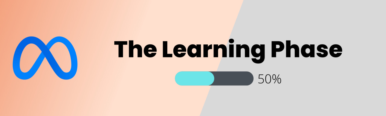 Meta Ads: The Learning Phase Meta Ads: The Learning Phase