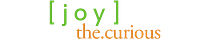 [  j o y . t h e . c u r i o u s  ]