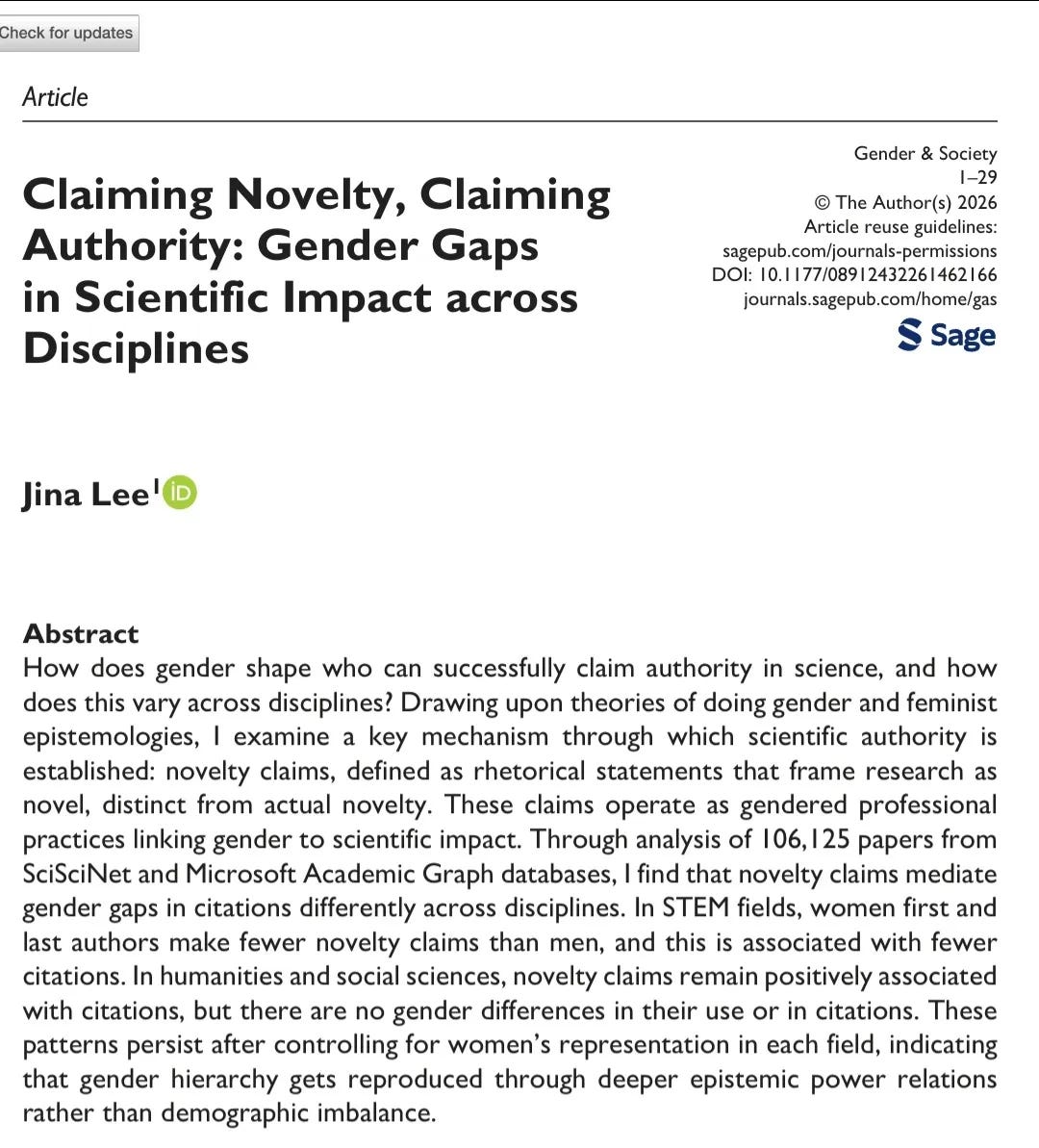 Abstract How does gender shape who can successfully claim authority in science, and how does this vary across disciplines? Drawing upon theories of doing gender and feminist epistemologies, I examine a key mechanism through which scientific authority is established: novelty claims, defined as rhetorical statements that frame research as novel, distinct from actual novelty. These claims operate as gendered professional practices linking gender to scientific impact. Through analysis of 106,125 papers from SciSciNet and Microsoft Academic Graph databases, I find that novelty claims mediate gender gaps in citations differently across disciplines. In STEM fields, women first and last authors make fewer novelty claims than men, and this is associated with fewer citations. In humanities and social sciences, novelty claims remain positively associated with citations, but there are no gender differences in their use or in citations. These patterns persist after controlling for women’s representation in each field, indicating that gender hierarchy gets reproduced through deeper epistemic power relations rather than demographic imbalance.