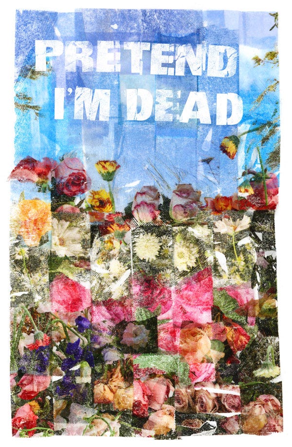a collage that reads pretend I am dead