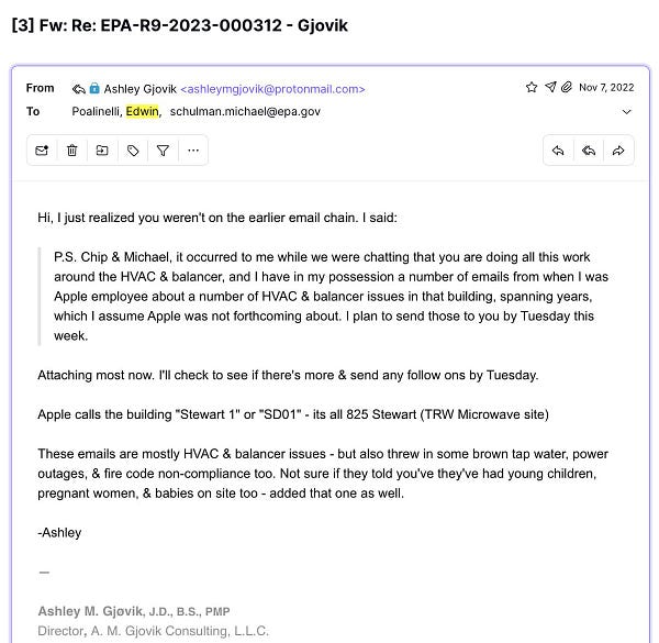 Hi, I just realized you weren't on the earlier email chain. I said:
P.S. Chip & Michael, it occurred to me while we were chatting that you are doing all this work around the HVAC & balancer, and I have in my possession a number of emails from when I was Apple employee about a number of HVAC & balancer issues in that building, spanning years, which I assume Apple was not forthcoming about. I plan to send those to you by Tuesday this week.
Attaching most now. I'll check to see if there's more & send any follow ons by Tuesday.
Apple calls the building "Stewart 1" or "SD01" - its all 825 Stewart (TRW Microwave site)
These emails are mostly HVAC & balancer issues - but also threw in some brown tap water, power outages, & fire code non-compliance too. Not sure if they told you've they've had young children, pregnant women, & babies on site too - added that one as well.
-Ashley