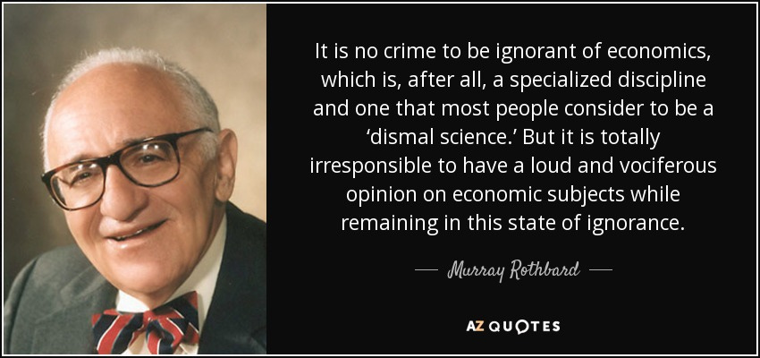 Murray Rothbard quote: It is no crime to be ignorant of economics, which...