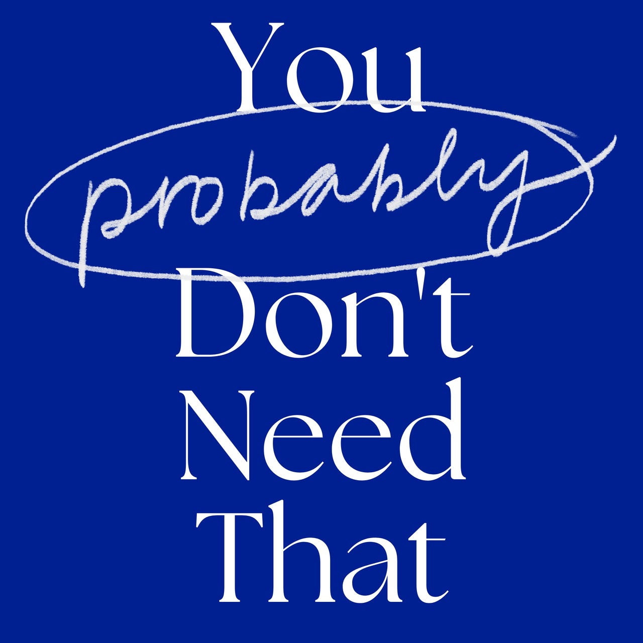 You Probably Don't Need That