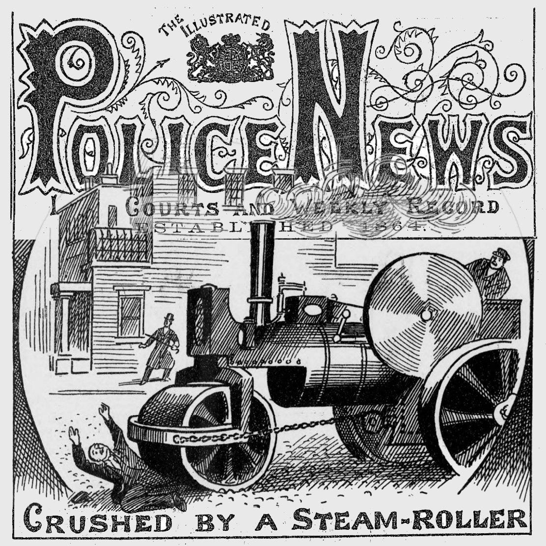 Crushed by a Steam Roller, Illustrated Police News, 1894, Singular Discoveries