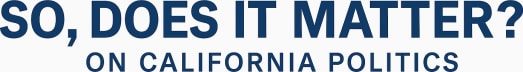 So, Does It Matter? California Politics!