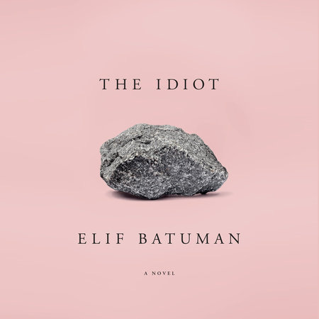 The Idiot by Elif Batuman | Penguin Random House Audio