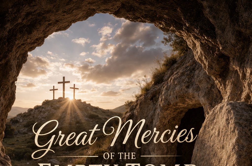 The Great Mercies of the EMPTY TOMB!