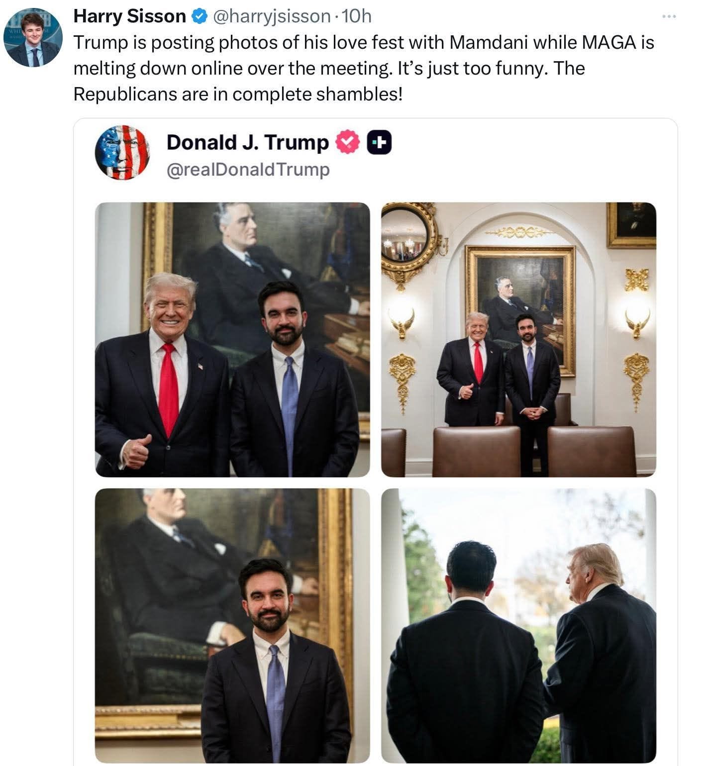 May be an image of the Oval Office and text that says 'Harry Sisson @harryjsisson. 10h Trump is posting photos of his love fest with Mamdani while MAGA MAGAis is melting down online over the meeting. It's just too funny. The Republicans are in complete shambles! Donald J. Trump @realDonaldTrump OOGR 酒'