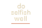 do selfish well