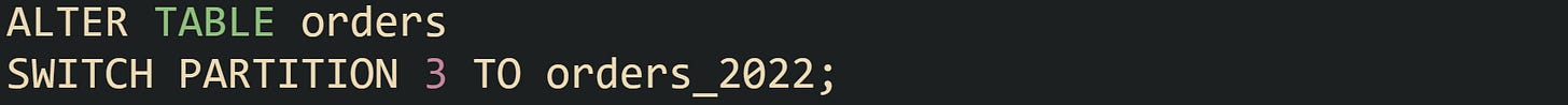 ALTER TABLE orders SWITCH PARTITION 3 TO orders_2022; ALTER TABLE orders SWITCH PARTITION 3 TO orders_2022;