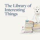 #10 The Library of Interesting Things
