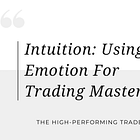 Intuition: Using Emotion For Trading Mastery