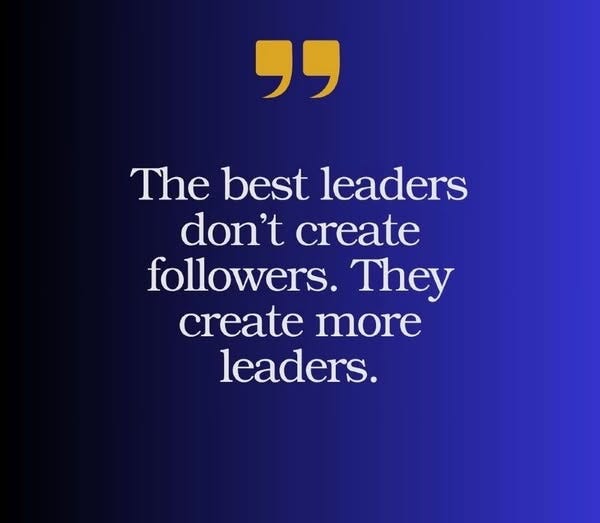 May be an image of text that says '" The best leaders don't create followers. They create more leaders.'