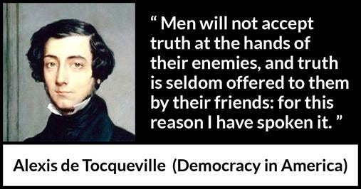 Alexis de Tocqueville: “Men will not accept truth at the hands...”