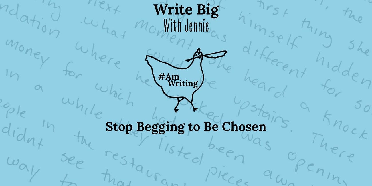 Write Big: Stop Begging to Be Chosen