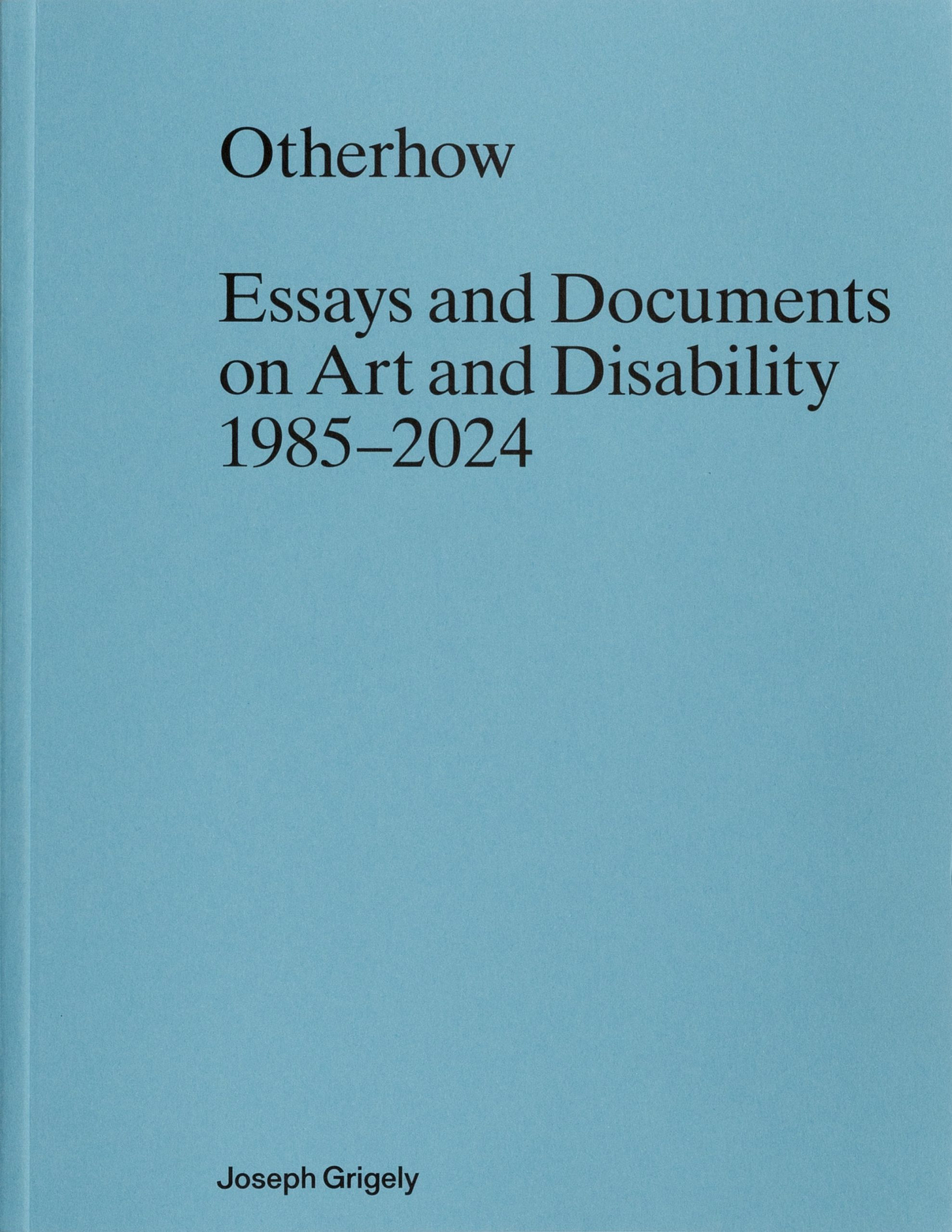 A simple blue book cover with text: Otherhow: Essays and Documents on Art and Disability, 1985-2024 Joseph Grigely.