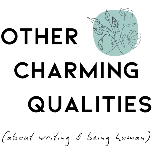Other Charming Qualities (about writing & being human)