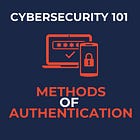 Cybersecurity 101: Methods of Authentication