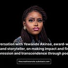 A conversation with Yewande Akinse, award-winning poet and storyteller, on making impact and finding expression and transcendence through poetry