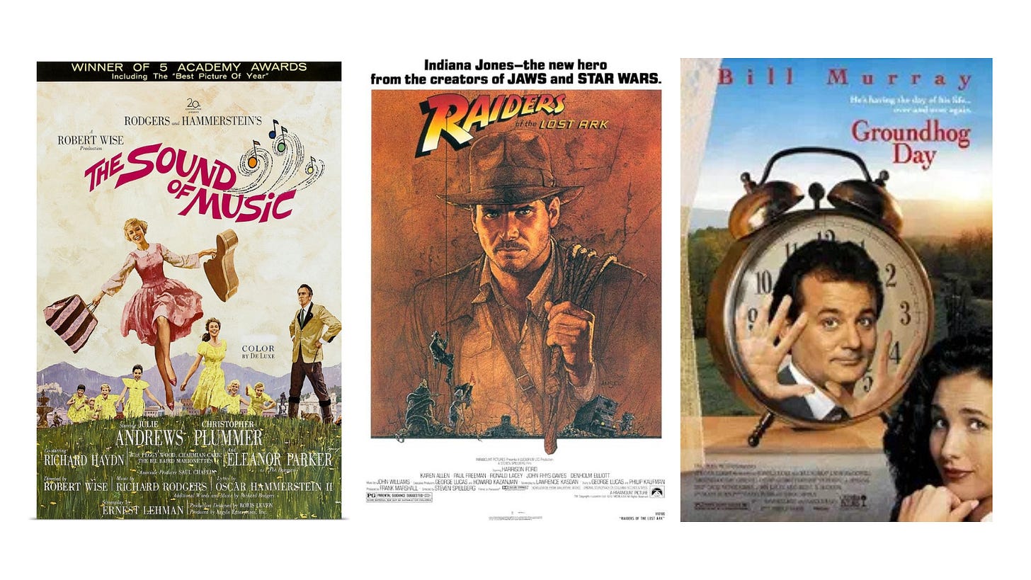 Many films, including The Sound of Music (1965) and Raiders of the Lost Ark (1981); Groundhog Day (1993).