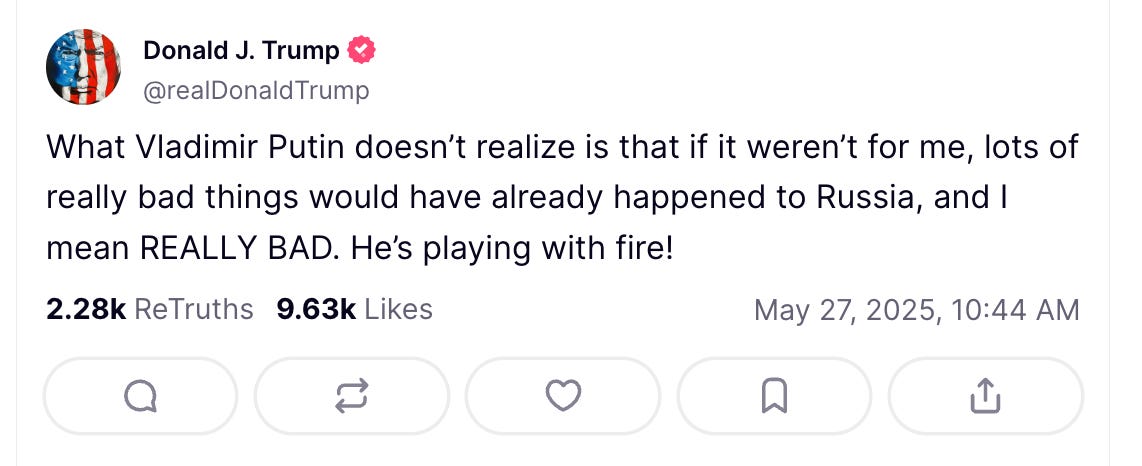 What Vladimir Putin doesn’t realize is that if it weren’t for me, lots of really bad things would have already happened to Russia, and I mean REALLY BAD. He’s playing with fire!