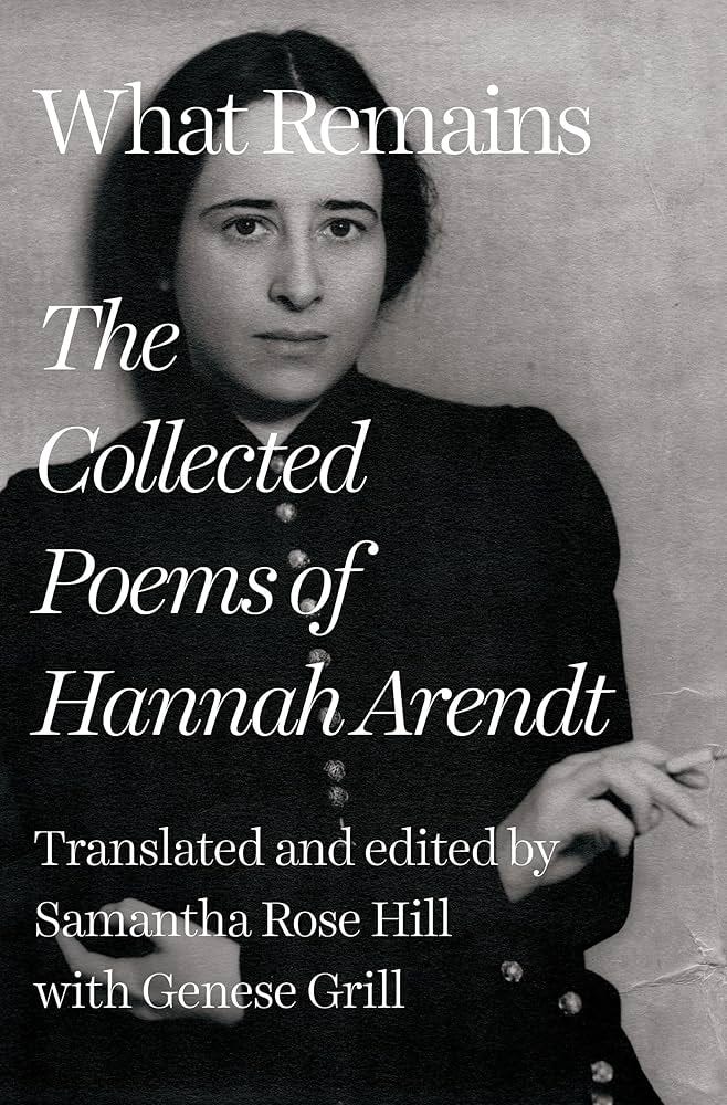 What Remains: The Collected Poems of Hannah Arendt: Arendt, Hannah, Hill,  Samantha Rose, Grill, Genese: 9781324090526: Amazon.com: Books