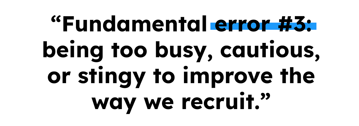 Fundamental error #3: being too busy, cautious, or stingy to improve the way we recruit.