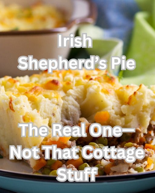 May be an image of shepherd's pie and text that says "Irish Shepherd's Pie The Real One Not That Cottage Stuff"