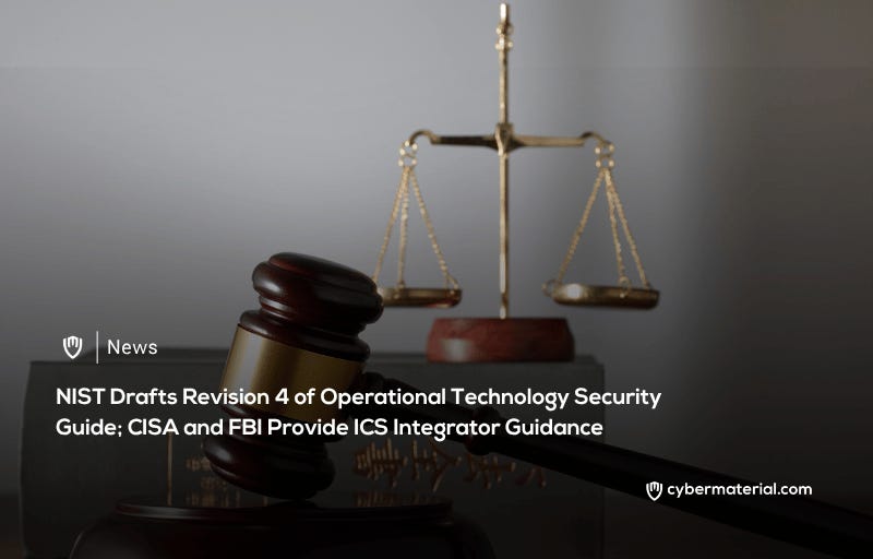 NIST Releases Updated OT Security Guide; CISA and FBI Provide ICS Recommendations