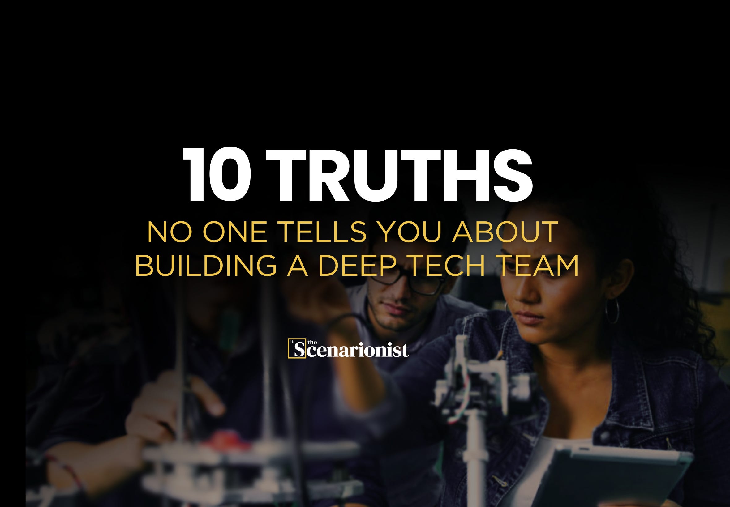 10 Truths no one tells you about building a Deep Tech team
