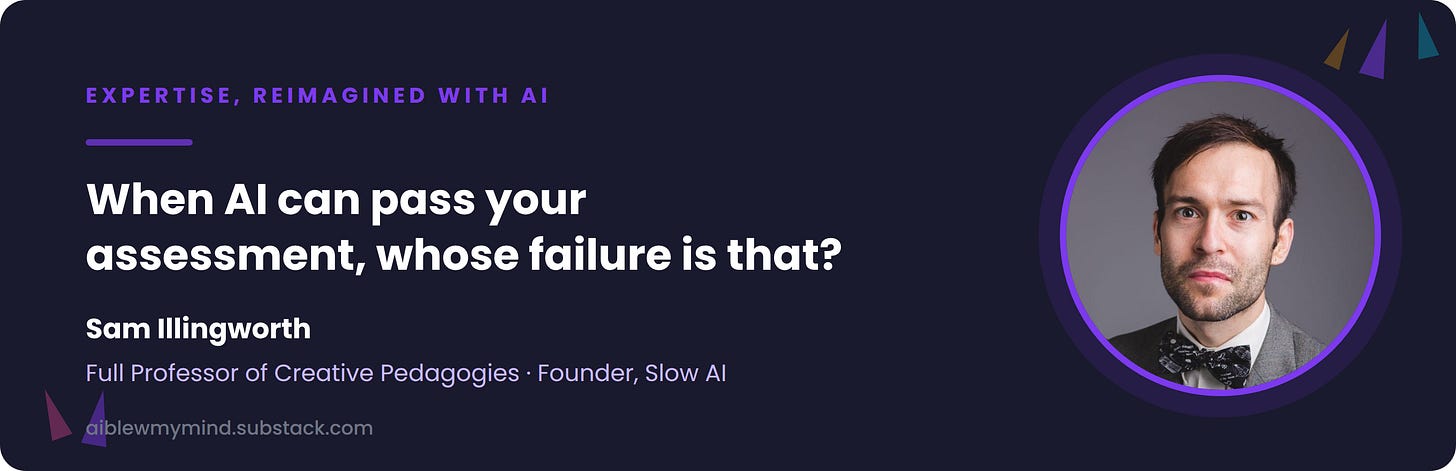 Expertise, reimagined with AI series banner featuring Dr. Sam Illingworth, Full Professor of Creative Pedagogies and founder of Slow AI, with the article title "When AI can pass your assessment, whose failure is that?"