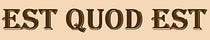 Est Quod Est