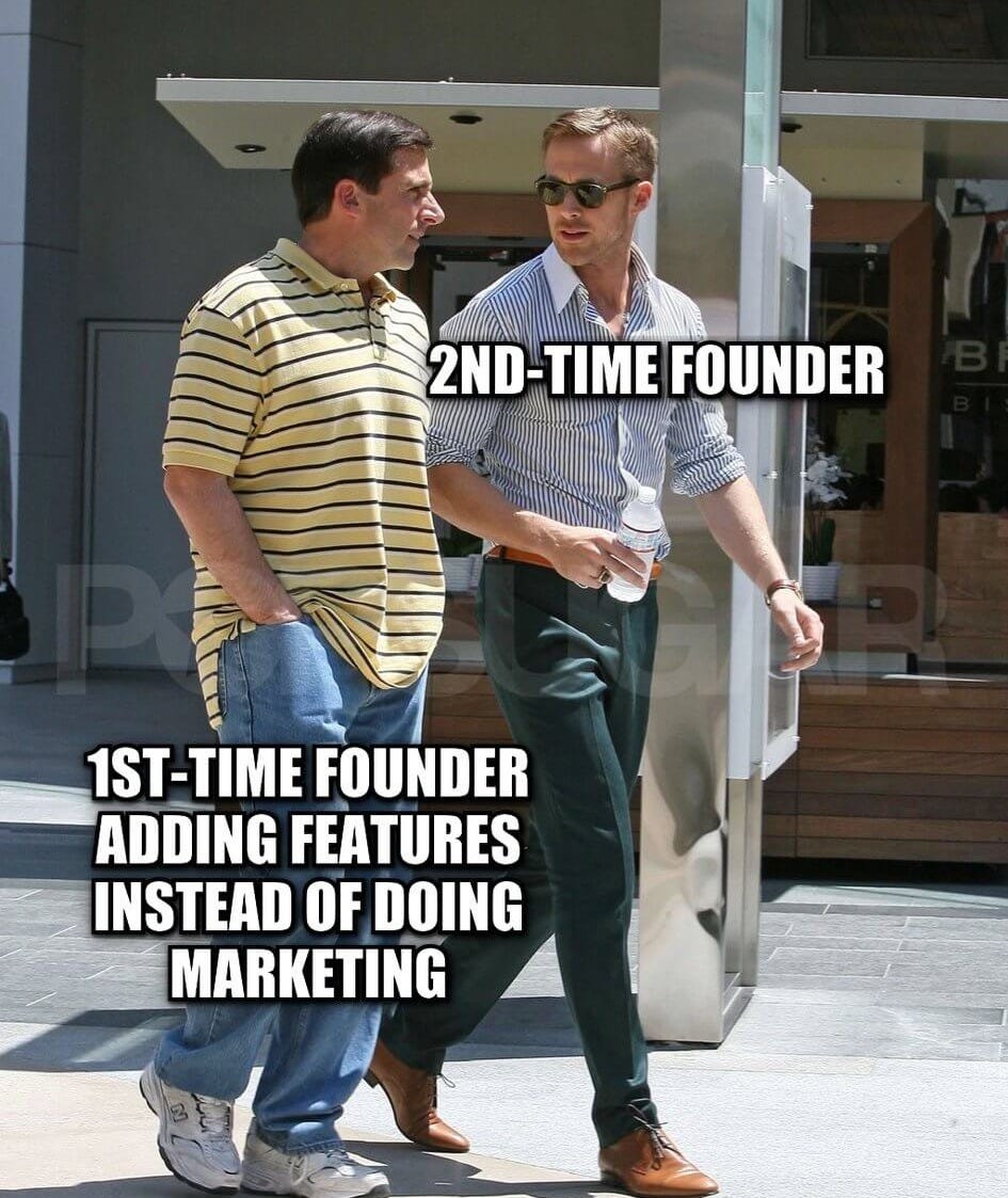 Startup meme – 2nd-time founder – 1st-time founder adding features instead  of doing marketing