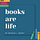 Books Are Life