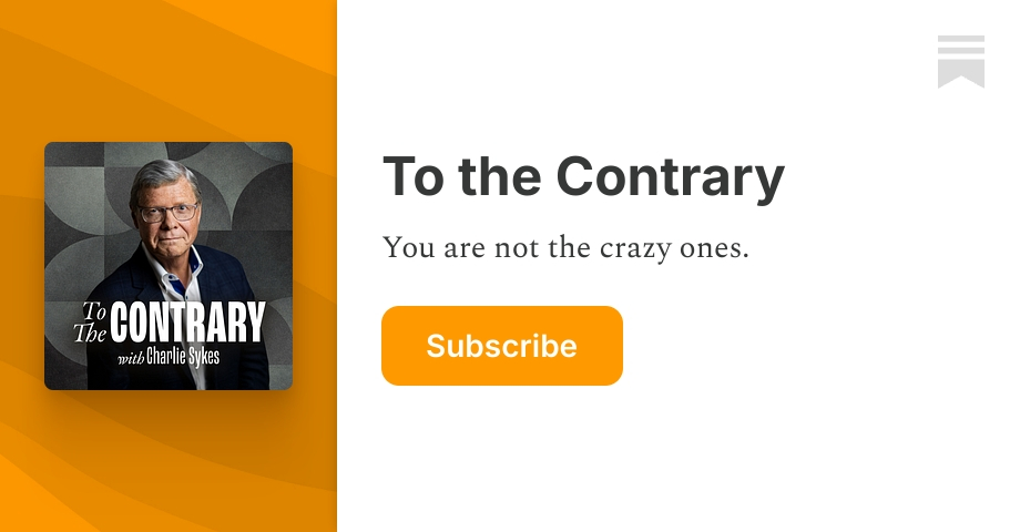 To the Contrary | Charlie Sykes | Substack