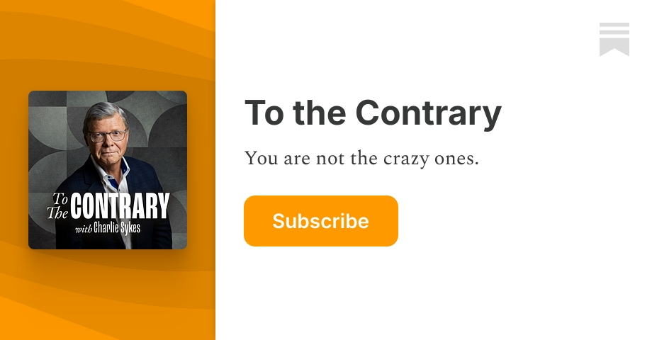 To the Contrary Podcast | Charlie Sykes | Substack