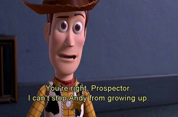 Woody from Toy Story with the words 'You're right, Prospector, I can't stop Andy from growing up.'