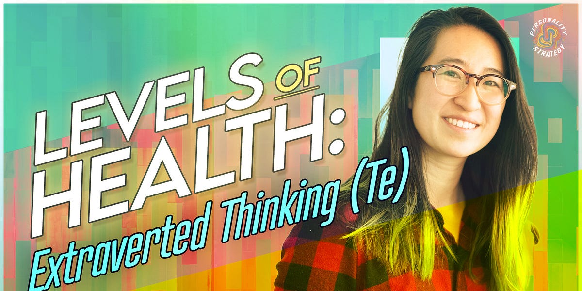Levels of Health for Extraverted Thinking (Te): Efficiency ...