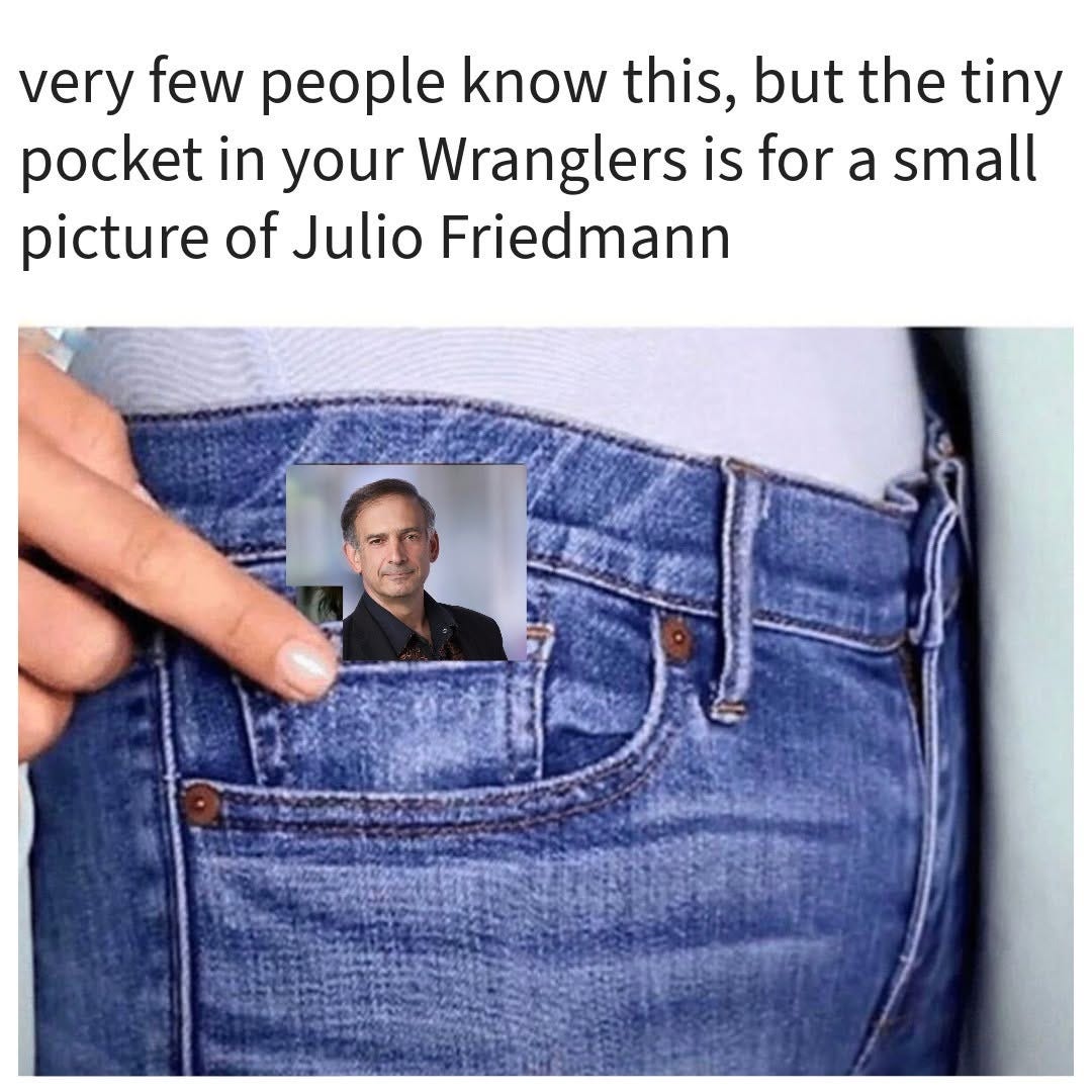 A hand at the small coin pocket of a pair of jeans, with a small headshot of Julio Friedmann tucked in it. Text: "very few people know this, but the tiny pocket in your Wranglers is for a small picture of Julio Friedmann".