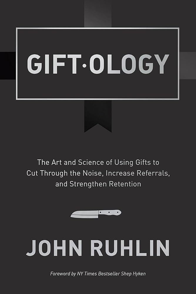 Giftology: The Art and Science of Using Gifts to Cut Through the Noise,  Increase Referrals, and Strengthen Retention: John Ruhlin: 9781619614338:  ...